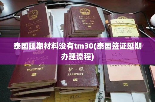 泰国延期材料没有tm30(泰国签证延期办理流程)  第1张