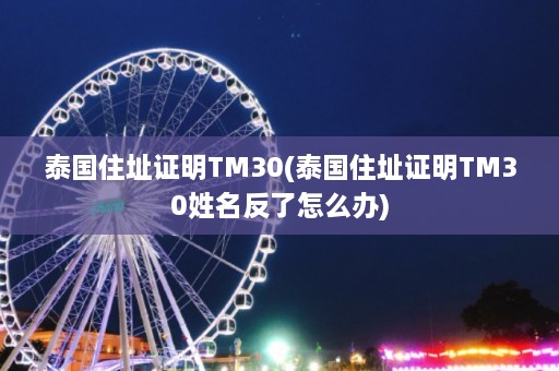 泰国住址证明TM30(泰国住址证明TM30姓名反了怎么办)