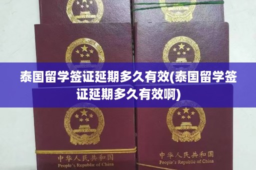 泰国留学签证延期多久有效(泰国留学签证延期多久有效啊)