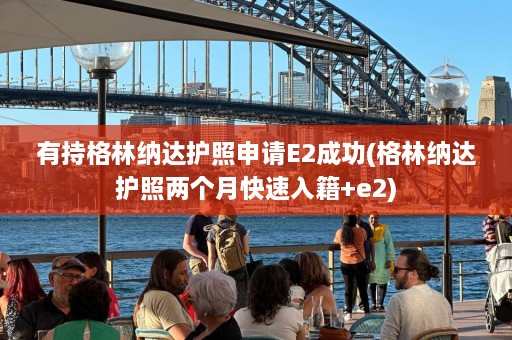 有持格林纳达护照申请E2成功(格林纳达护照两个月快速入籍+e2)