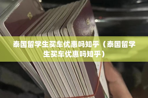 泰国留学生买车优惠吗知乎（泰国留学生买车优惠吗知乎）  第1张