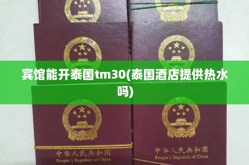 宾馆能开泰国tm30(泰国酒店提供热水吗)