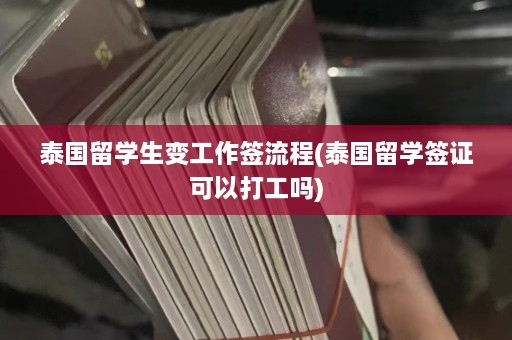 泰国留学生变工作签流程(泰国留学签证可以打工吗)