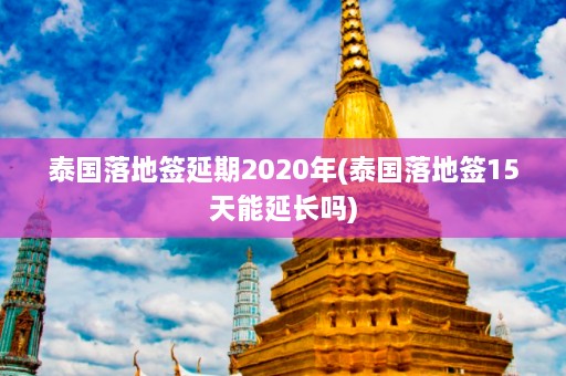 泰国落地签延期2020年(泰国落地签15天能延长吗)  第1张