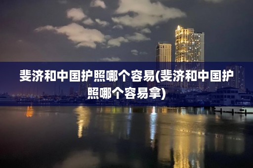 斐济和中国护照哪个容易(斐济和中国护照哪个容易拿)