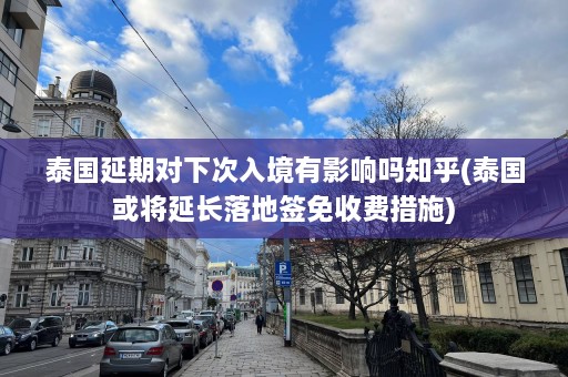 泰国延期对下次入境有影响吗知乎(泰国或将延长落地签免收费措施)