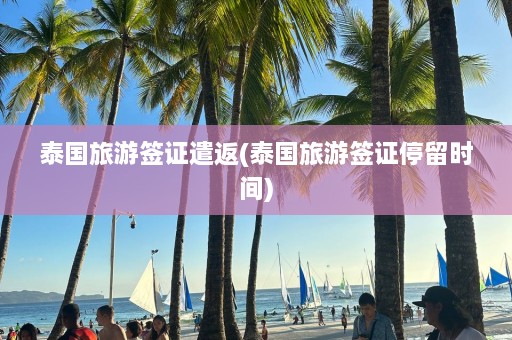 泰国旅游签证遣返(泰国旅游签证停留时间)  第1张