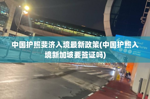 中国护照斐济入境最新政策(中国护照入境新加坡要签证吗)  第1张