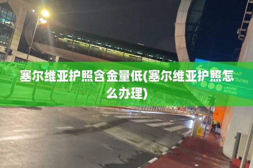 塞尔维亚护照含金量低(塞尔维亚护照怎么办理)  第1张