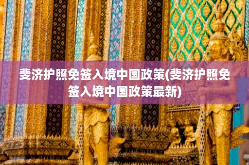 斐济护照免签入境中国政策(斐济护照免签入境中国政策最新)  第1张