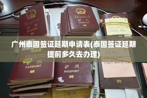 广州泰国签证延期申请表(泰国签证延期提前多久去办理)