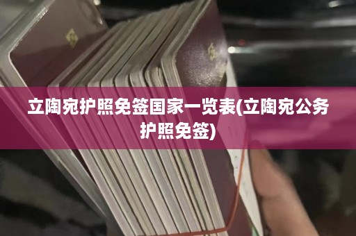 立陶宛护照免签国家一览表(立陶宛公务护照免签)