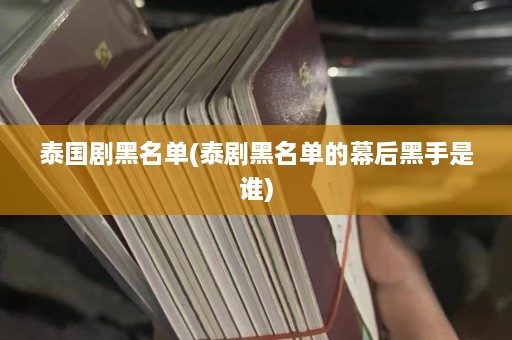 泰国剧黑名单(泰剧黑名单的幕后黑手是谁)  第1张