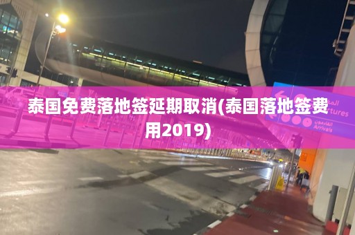 泰国免费落地签延期取消(泰国落地签费用2019)  第1张