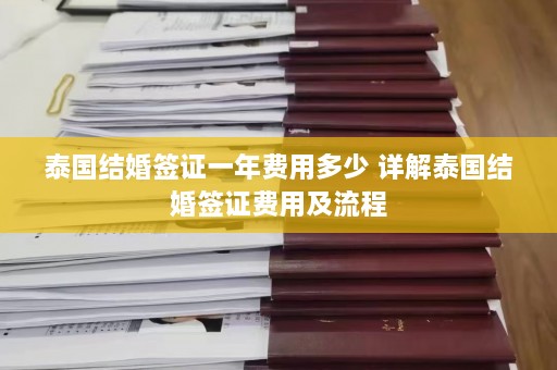 泰国结婚签证一年费用多少 详解泰国结婚签证费用及流程