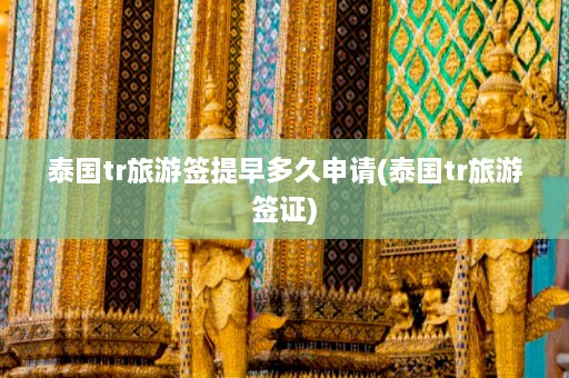 泰国tr旅游签提早多久申请(泰国tr旅游签证)  第1张