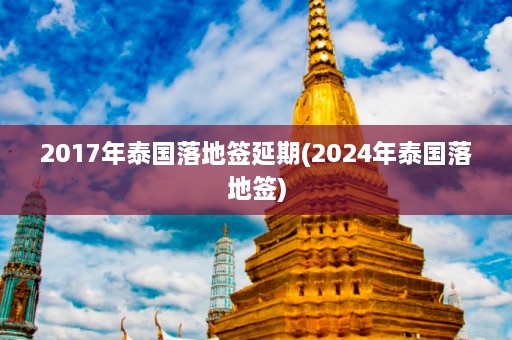 2017年泰国落地签延期(2024年泰国落地签)  第1张