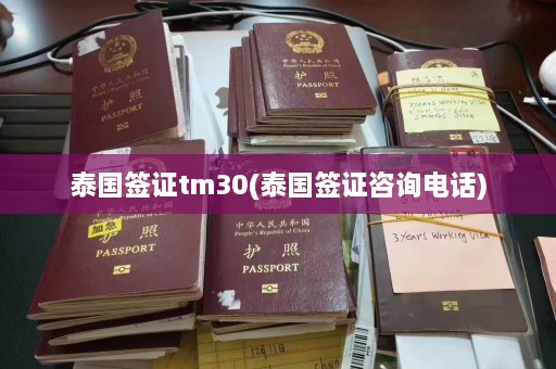 泰国签证tm30(泰国签证咨询电话)