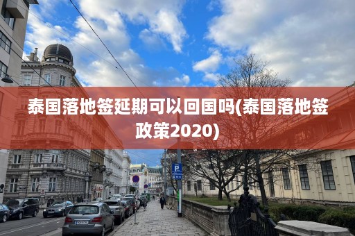 泰国落地签延期可以回国吗(泰国落地签政策2020)  第1张