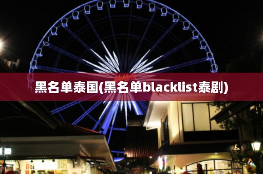 黑名单泰国(黑名单blacklist泰剧)  第1张