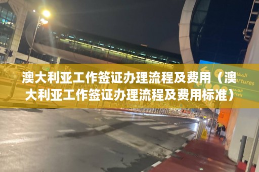 澳大利亚工作签证办理流程及费用（澳大利亚工作签证办理流程及费用标准）  第1张