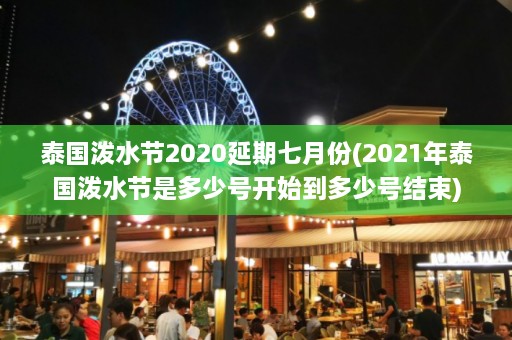 泰国泼水节2020延期七月份(2021年泰国泼水节是多少号开始到多少号结束)