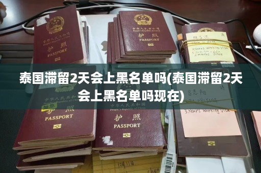 泰国滞留2天会上黑名单吗(泰国滞留2天会上黑名单吗现在)