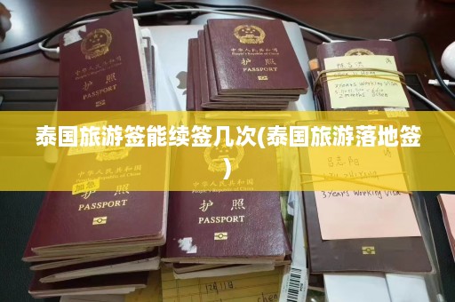 泰国旅游签能续签几次(泰国旅游落地签)