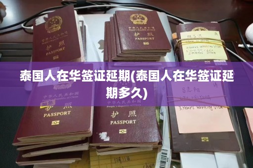 泰国人在华签证延期(泰国人在华签证延期多久)  第1张