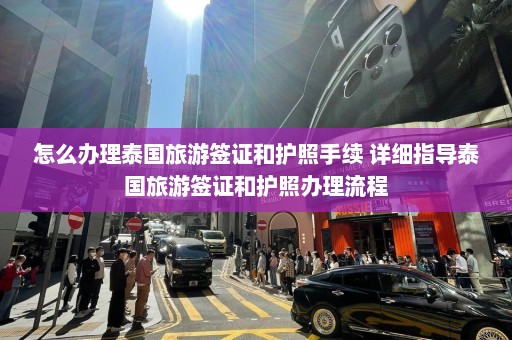 怎么办理泰国旅游签证和护照手续 详细指导泰国旅游签证和护照办理流程