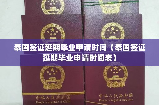 泰国签证延期毕业申请时间（泰国签证延期毕业申请时间表）  第1张