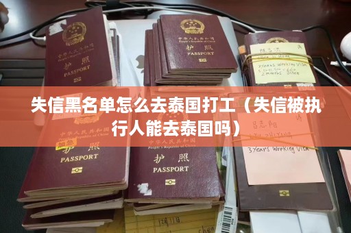 失信黑名单怎么去泰国打工（失信被执行人能去泰国吗）  第1张