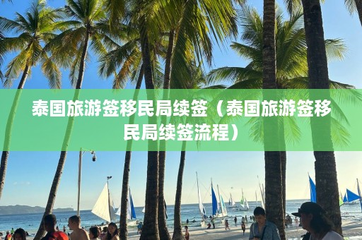 泰国旅游签移民局续签（泰国旅游签移民局续签流程）  第1张