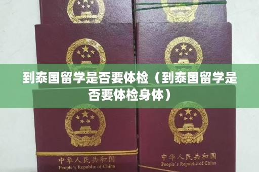 到泰国留学是否要体检（到泰国留学是否要体检身体）  第1张