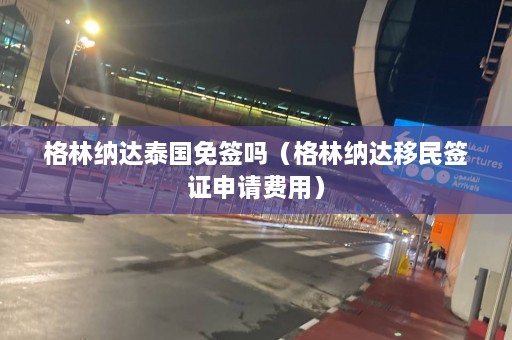 格林纳达泰国免签吗（格林纳达移民签证申请费用）  第1张