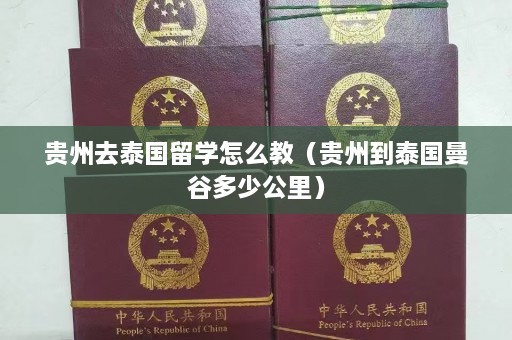 贵州去泰国留学怎么教（贵州到泰国曼谷多少公里）  第1张