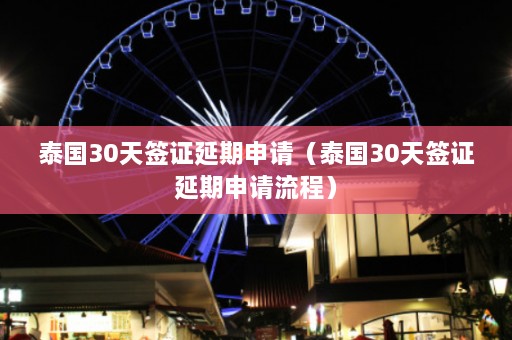 泰国30天签证延期申请（泰国30天签证延期申请流程）  第1张