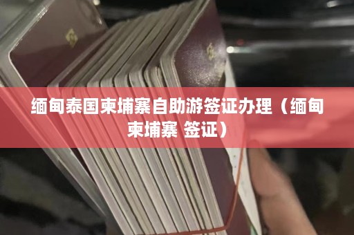 缅甸泰国柬埔寨自助游签证办理（缅甸柬埔寨 签证）  第1张