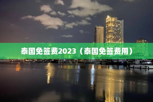 泰国免签费2023（泰国免签费用）  第1张