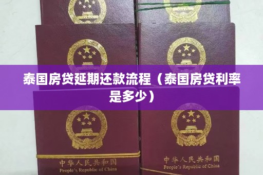 泰国房贷延期还款流程（泰国房贷利率是多少）