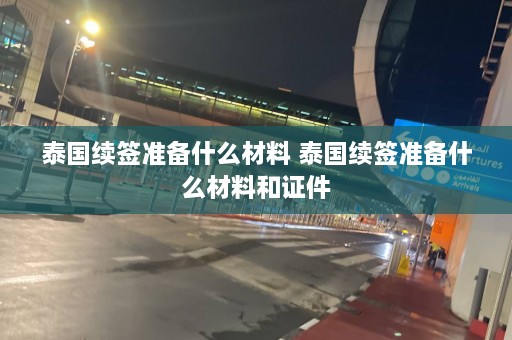 泰国续签准备什么材料 泰国续签准备什么材料和证件  第1张