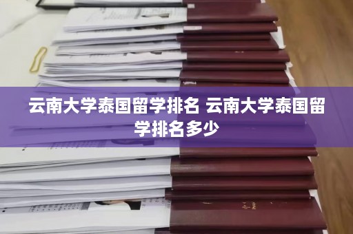 云南大学泰国留学排名 云南大学泰国留学排名多少