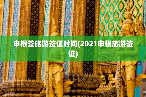 申根签旅游签证时间(2021申根旅游签证)