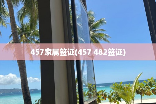 457家属签证(457 482签证)