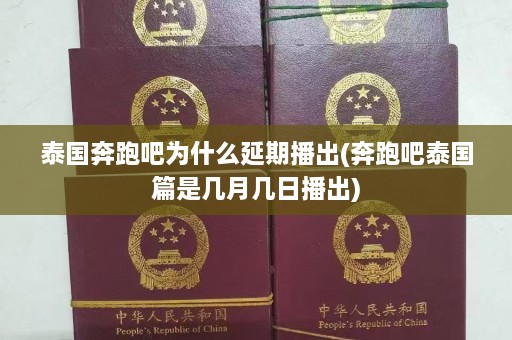 泰国奔跑吧为什么延期播出(奔跑吧泰国篇是几月几日播出)