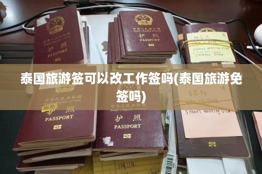 泰国旅游签可以改工作签吗(泰国旅游免签吗)  第1张