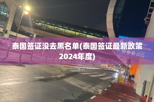 泰国签证没去黑名单(泰国签证最新政策2024年度)  第1张