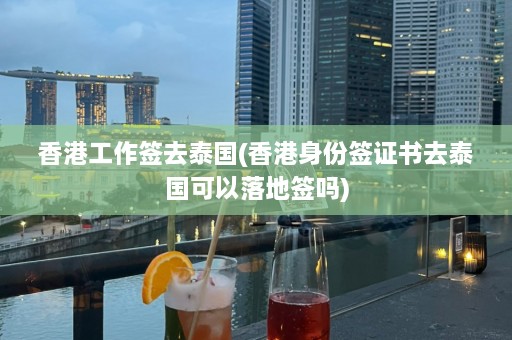 香港工作签去泰国(香港身份签证书去泰国可以落地签吗)  第1张