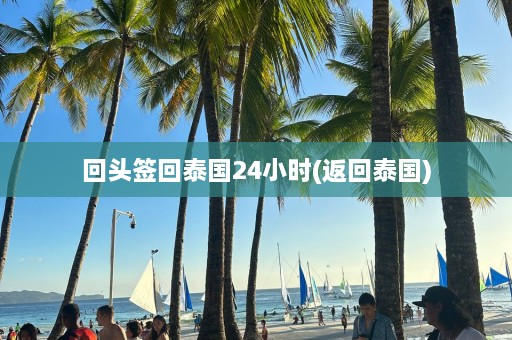 回头签回泰国24小时(返回泰国)  第1张