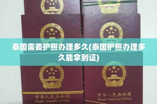 泰国需要护照办理多久(泰国护照办理多久能拿到证)  第1张